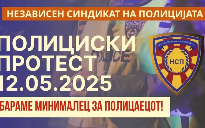 НЕЗАВИСНИОТ СИДИКАТ НА ПОЛИЦИЈАТА ИЗЛЕГУВА НА УЛИЦА НА 12 МАЈ Бараат минималната плата и правна еднаквост